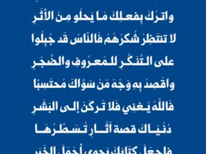 إزرع جميلك و ارحل غير منتظر و اترك بفعلك ما يحلو من الأثر لا تنتظر شكرهم فالناس قد جبلوا على التنكر للمعروف
