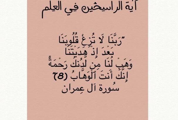 آية الراسخين في العلم ” ربنا لا تزغ قلوبنا بعد إذ هديتنا و هب لنا من لدنك رحمة إنك أنت الوهاب