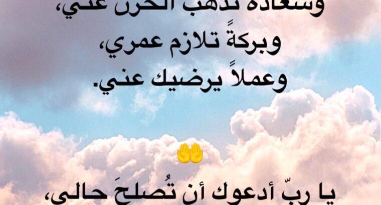 يا رب لا تحرمني من أمنيةً تفرح بها قلبي و توبة تجلي بها همي و توفيقاً تنير به دريي و سعادة تذهب الحزن عني و بركة تلازم عمري و عملاً يرضيك عني